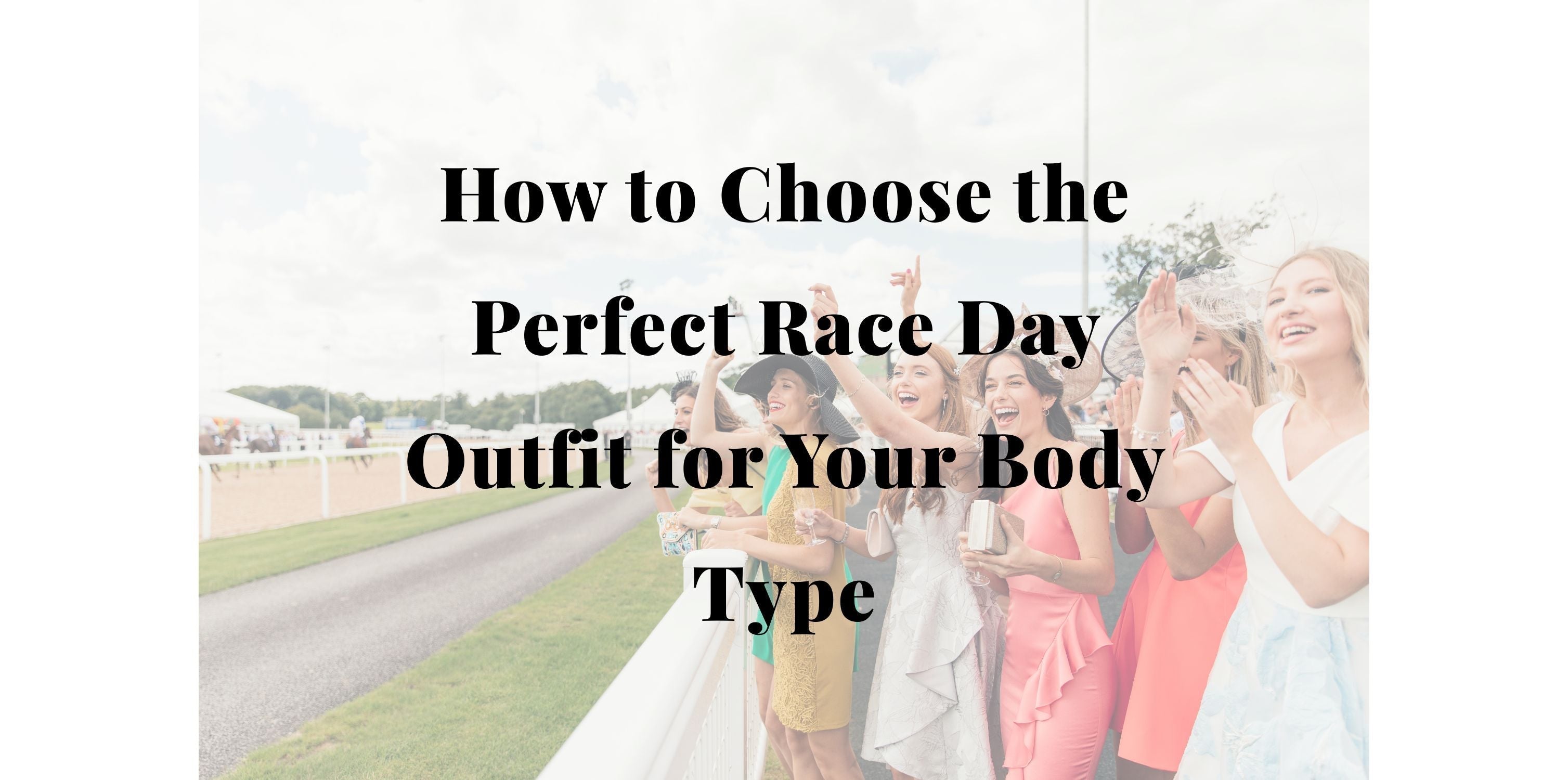 How to Choose the Perfect Race Day Outfit for Your Body Type: Spring Racing 2025